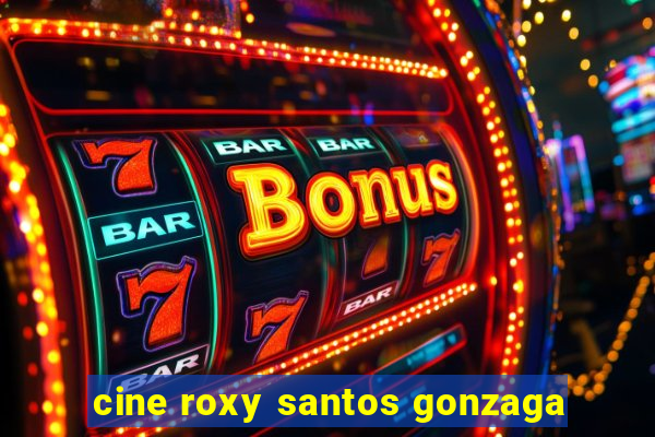 cine roxy santos gonzaga